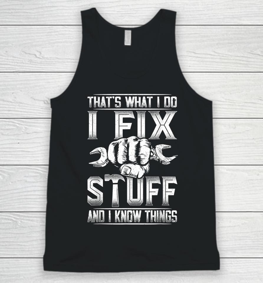 That's What I Do I Fix Stuff And I Know Things Gift For Dad Unisex Tank Top