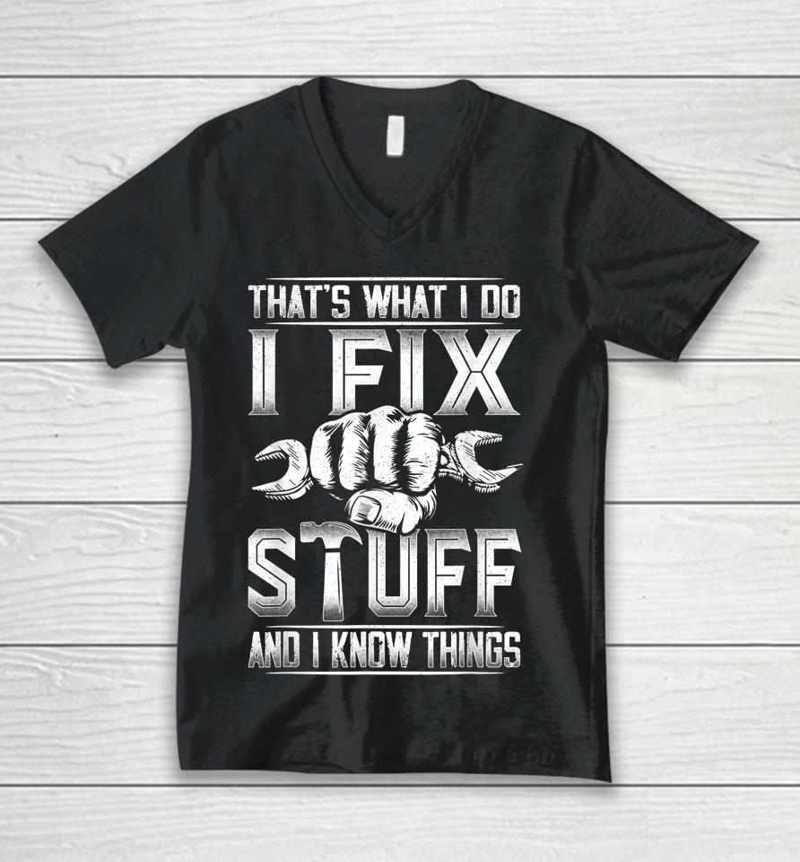 That's What I Do I Fix Stuff And I Know Things Gift For Dad Unisex V-Neck T-Shirt