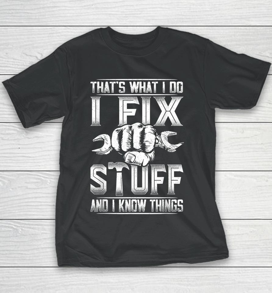 That's What I Do I Fix Stuff And I Know Things Gift For Dad Youth T-Shirt