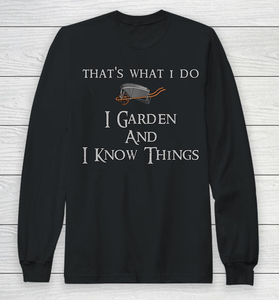 That's What I Do I Garden And I Know Things Long Sleeve T-Shirt