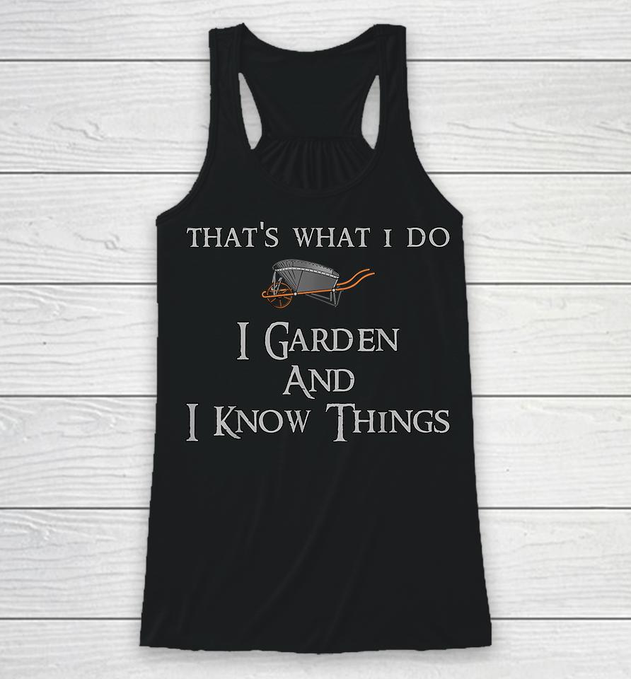That's What I Do I Garden And I Know Things Racerback Tank
