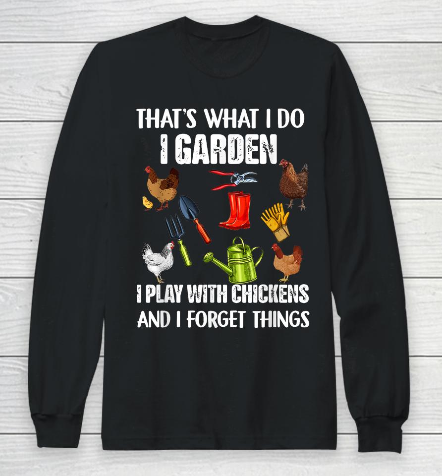 That's What I Do I Garden I Play With Chickens Forget Things Long Sleeve T-Shirt