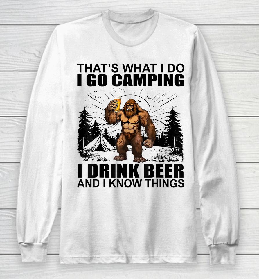 That's What I Do I Go Camping I Drink Beer And I Know Things Long Sleeve T-Shirt