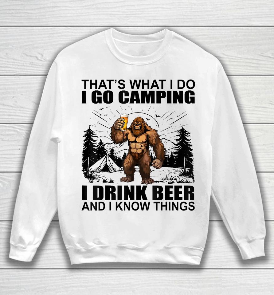 That's What I Do I Go Camping I Drink Beer And I Know Things Sweatshirt