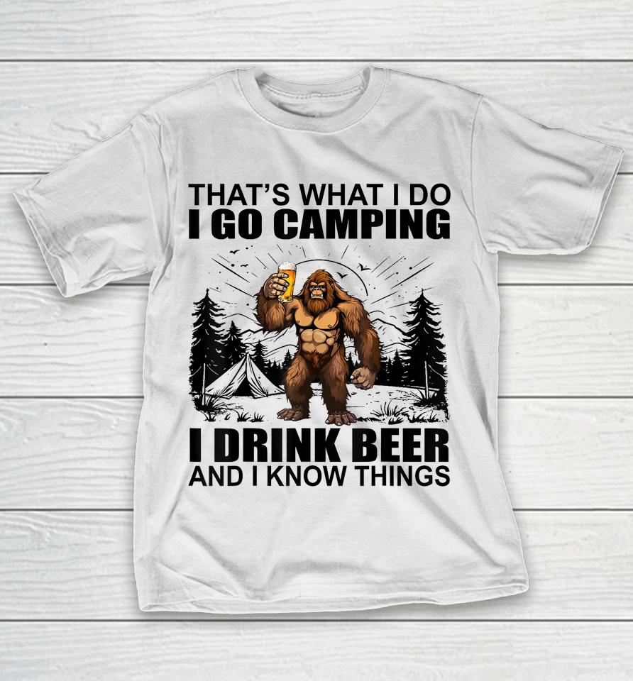 That's What I Do I Go Camping I Drink Beer And I Know Things T-Shirt