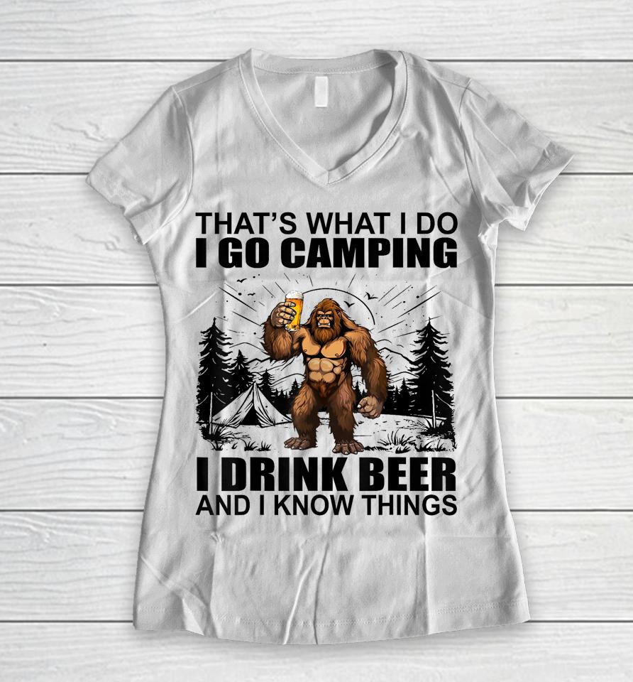 That's What I Do I Go Camping I Drink Beer And I Know Things Women V-Neck T-Shirt