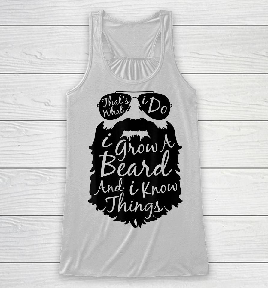 That's What I Do I Grow A Beard And I Know Things Racerback Tank