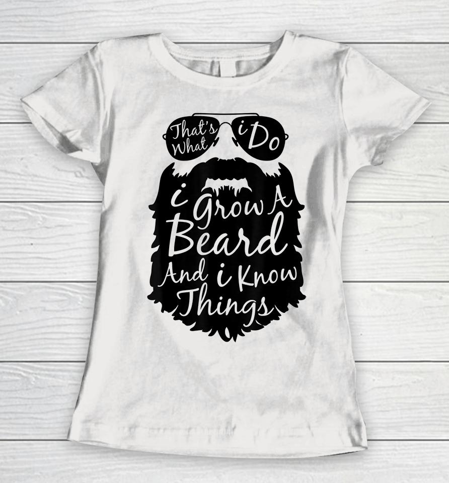 That's What I Do I Grow A Beard And I Know Things Women T-Shirt
