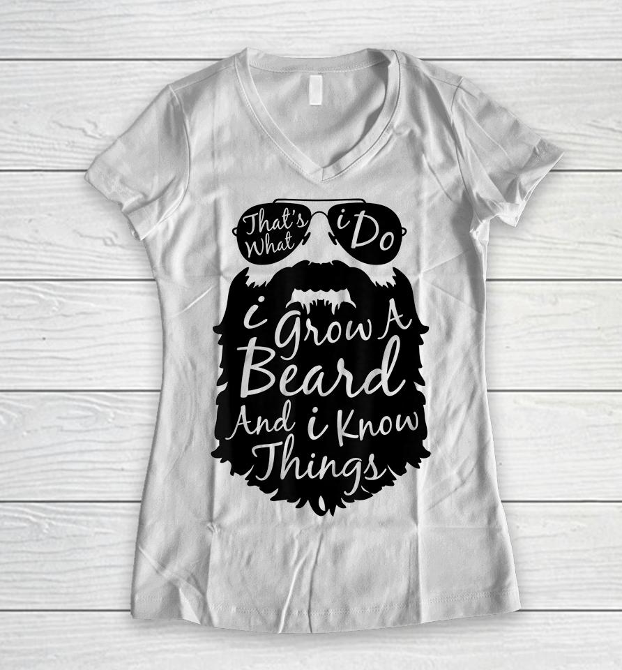 That's What I Do I Grow A Beard And I Know Things Women V-Neck T-Shirt