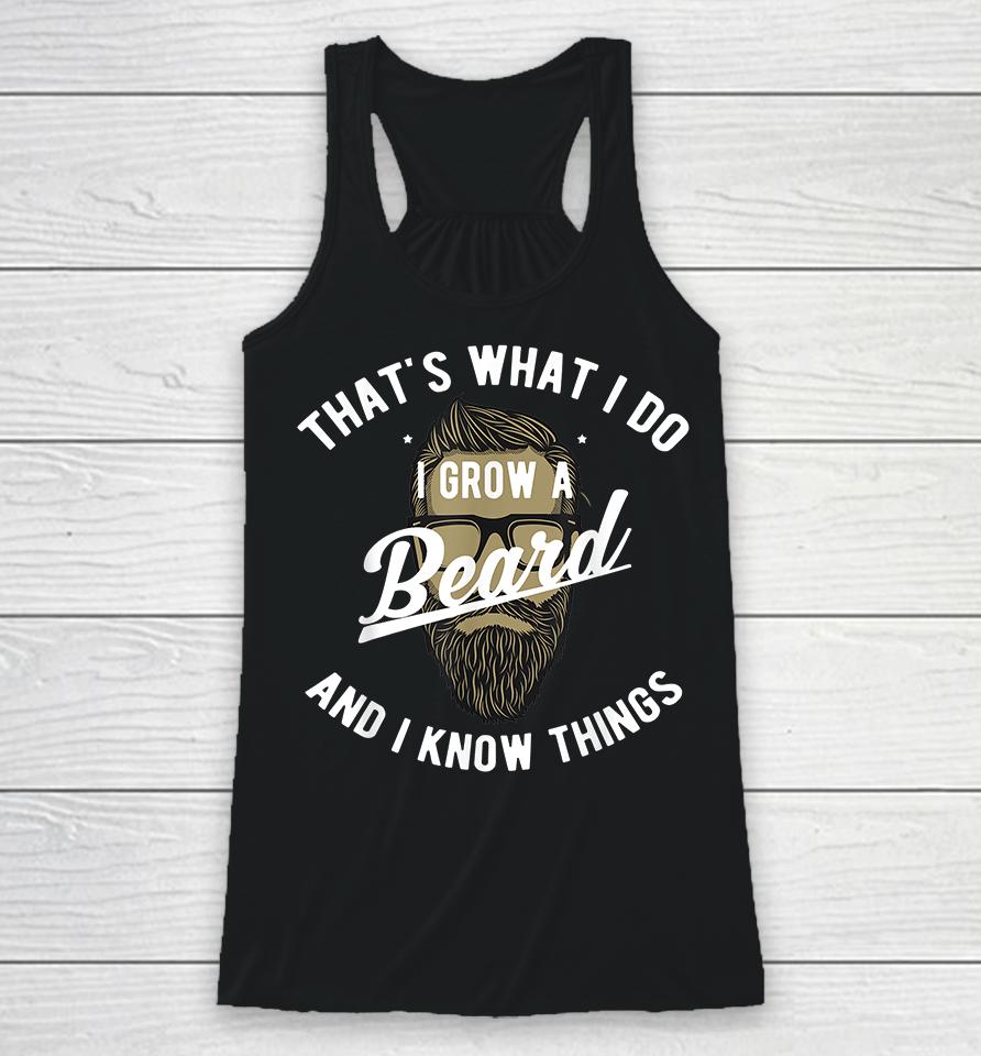 That's What I Do I Grow A Beard And I Know Things Racerback Tank