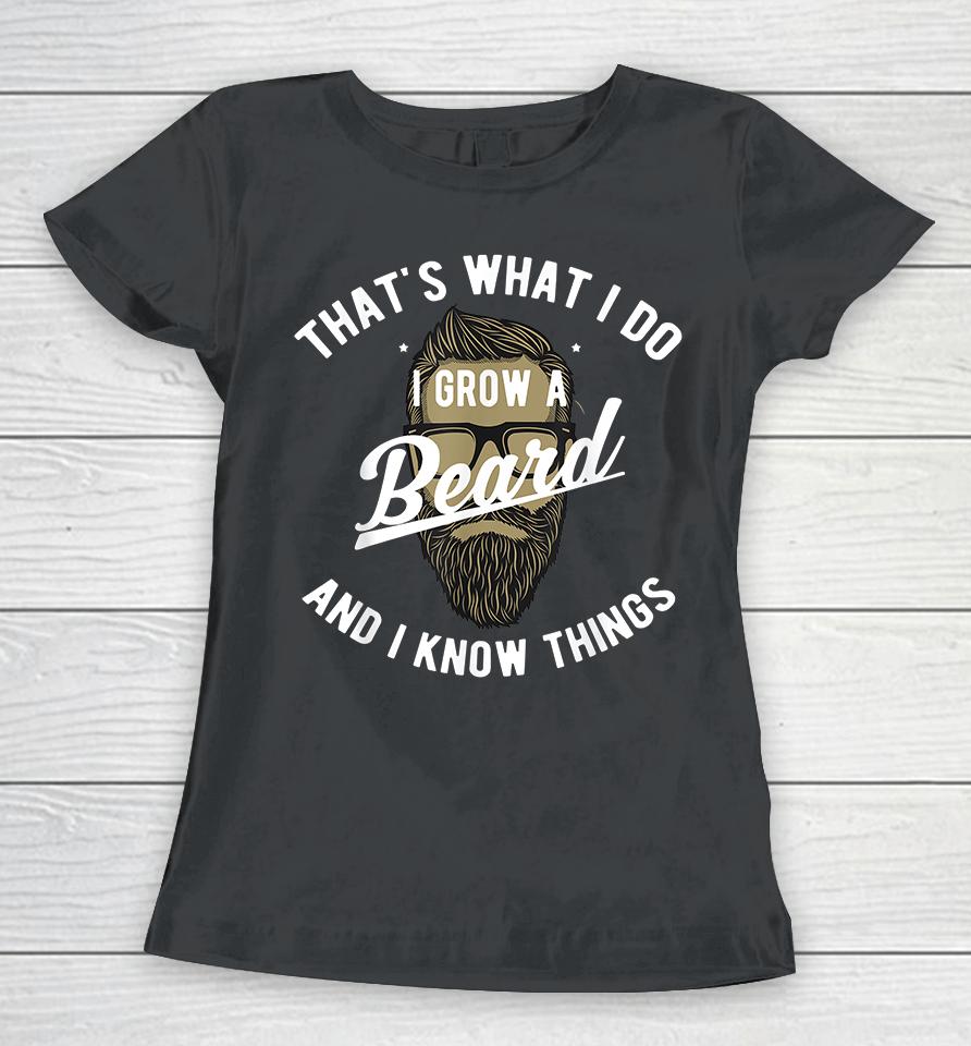 That's What I Do I Grow A Beard And I Know Things Women T-Shirt