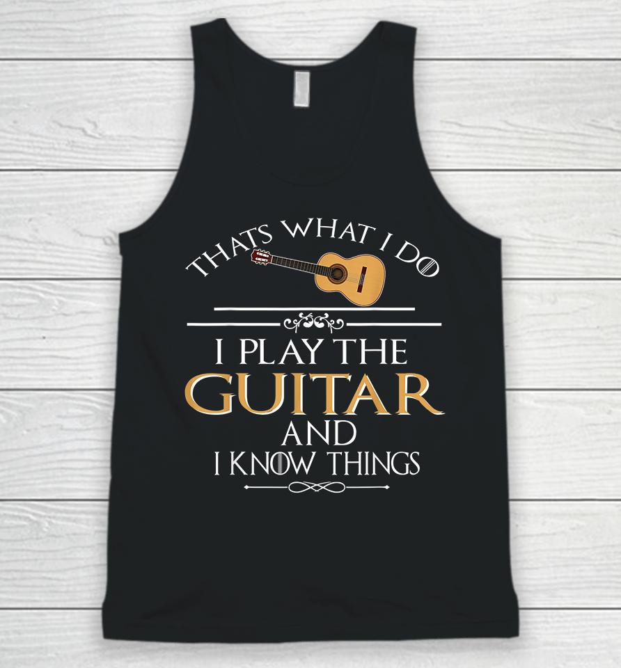 Thats What I Do I Play The Guitar And I Know Things Unisex Tank Top