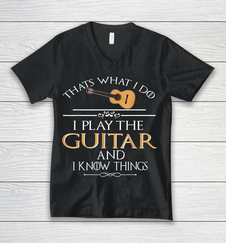 Thats What I Do I Play The Guitar And I Know Things Unisex V-Neck T-Shirt