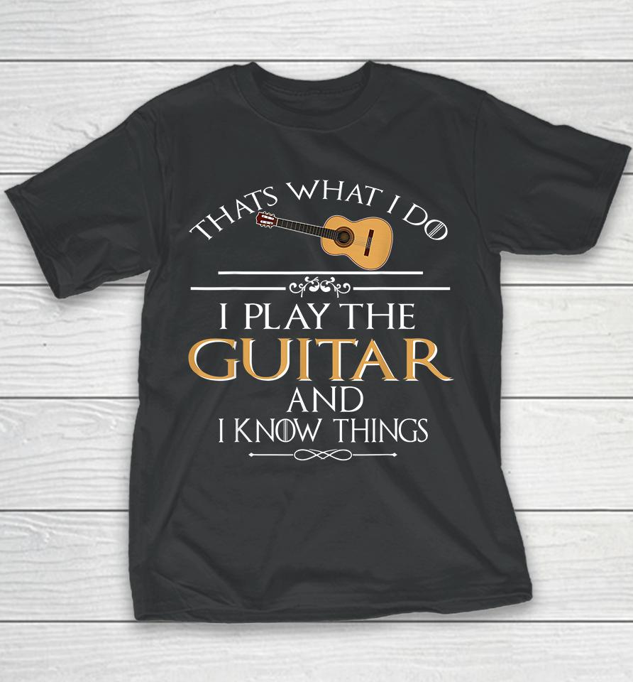 Thats What I Do I Play The Guitar And I Know Things Youth T-Shirt