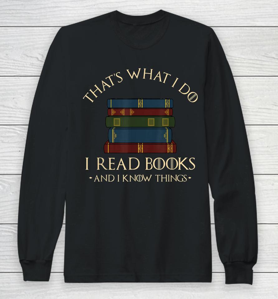 That's What I Do I Read Books And I Know Things Reading Long Sleeve T-Shirt