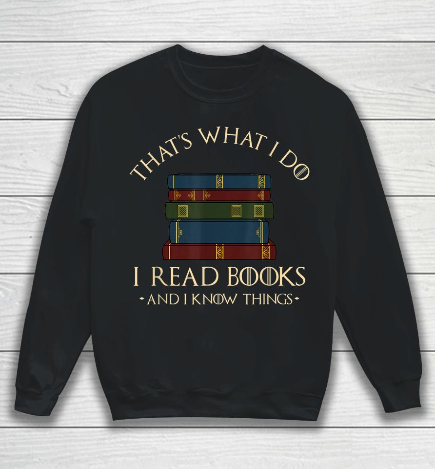 That's What I Do I Read Books And I Know Things Reading Sweatshirt