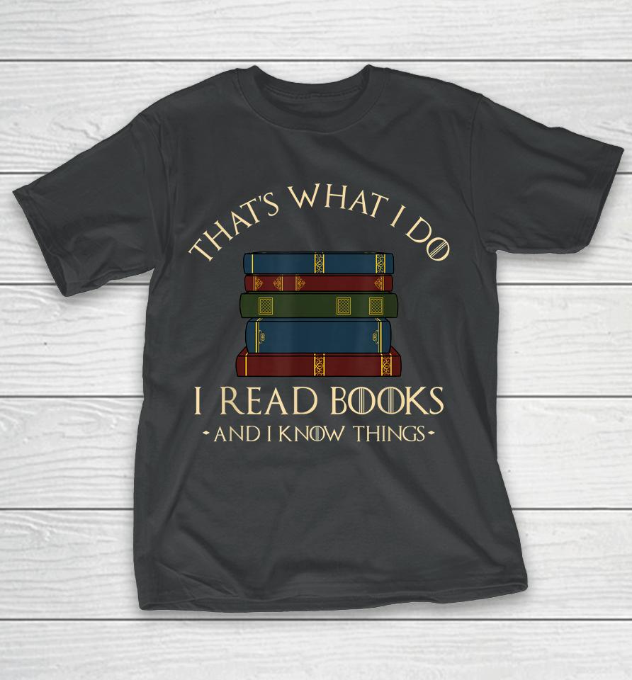That's What I Do I Read Books And I Know Things Reading T-Shirt