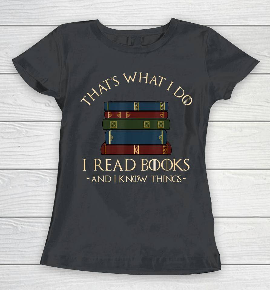 That's What I Do I Read Books And I Know Things Reading Women T-Shirt