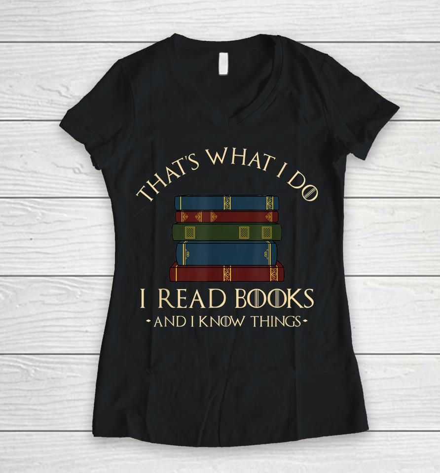 That's What I Do I Read Books And I Know Things Reading Women V-Neck T-Shirt