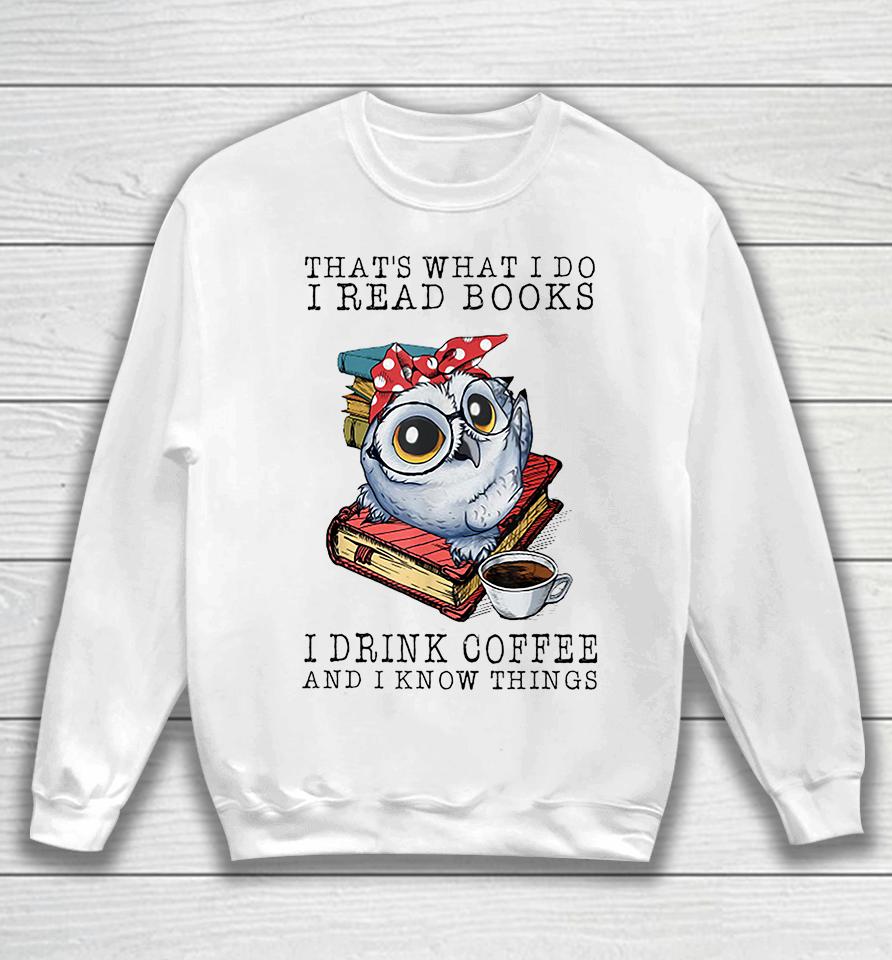 That's What I Do I Read Books I Drink Coffee Owl Sweatshirt