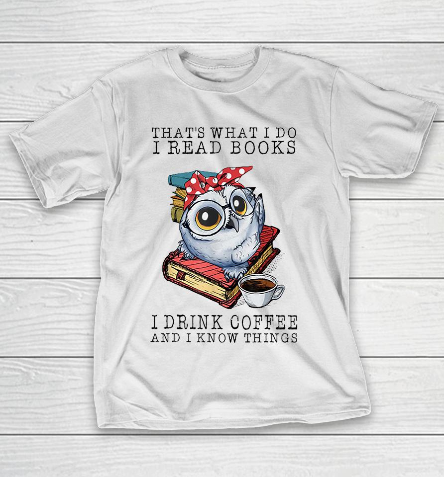 That's What I Do I Read Books I Drink Coffee Owl T-Shirt