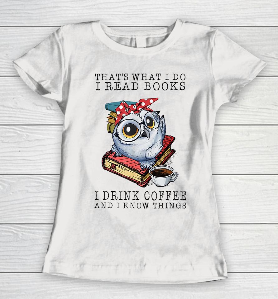 That's What I Do I Read Books I Drink Coffee Owl Women T-Shirt
