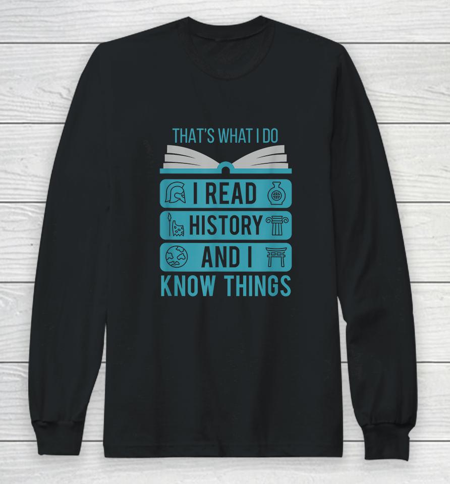 That's What I Do I Read History And I Know Things Long Sleeve T-Shirt