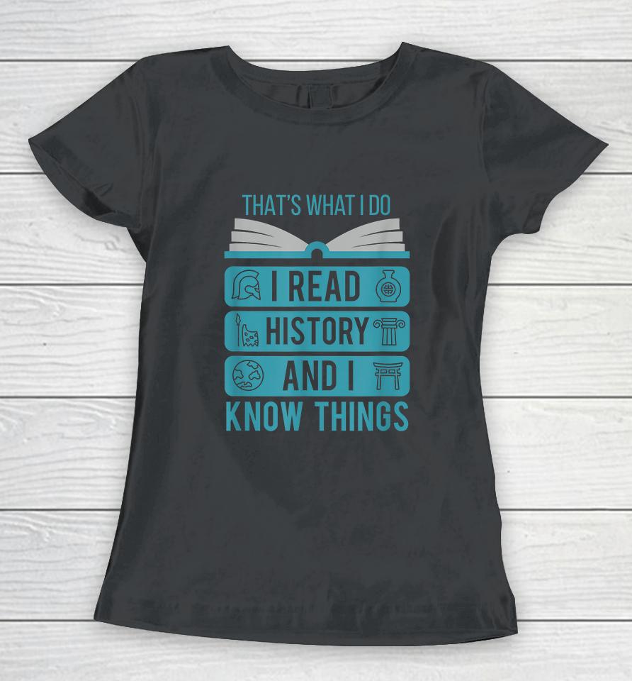 That's What I Do I Read History And I Know Things Women T-Shirt