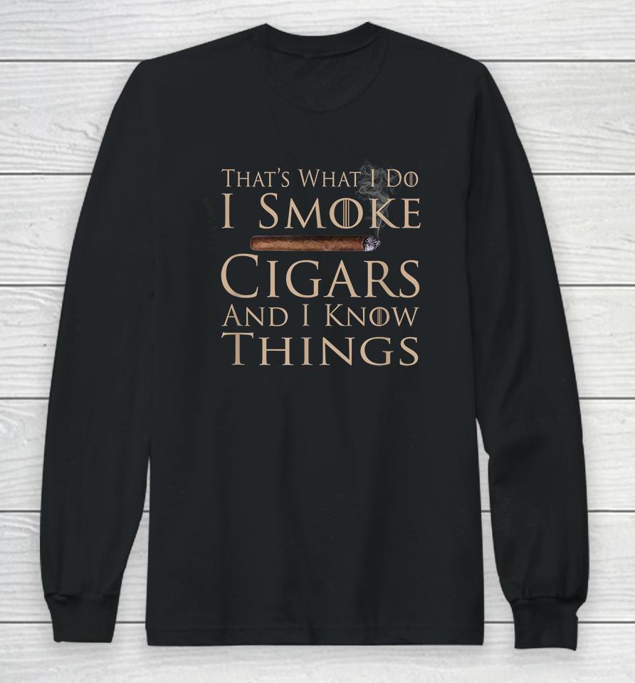 That's What I Do I Smoke Cigars And I Know Things Long Sleeve T-Shirt