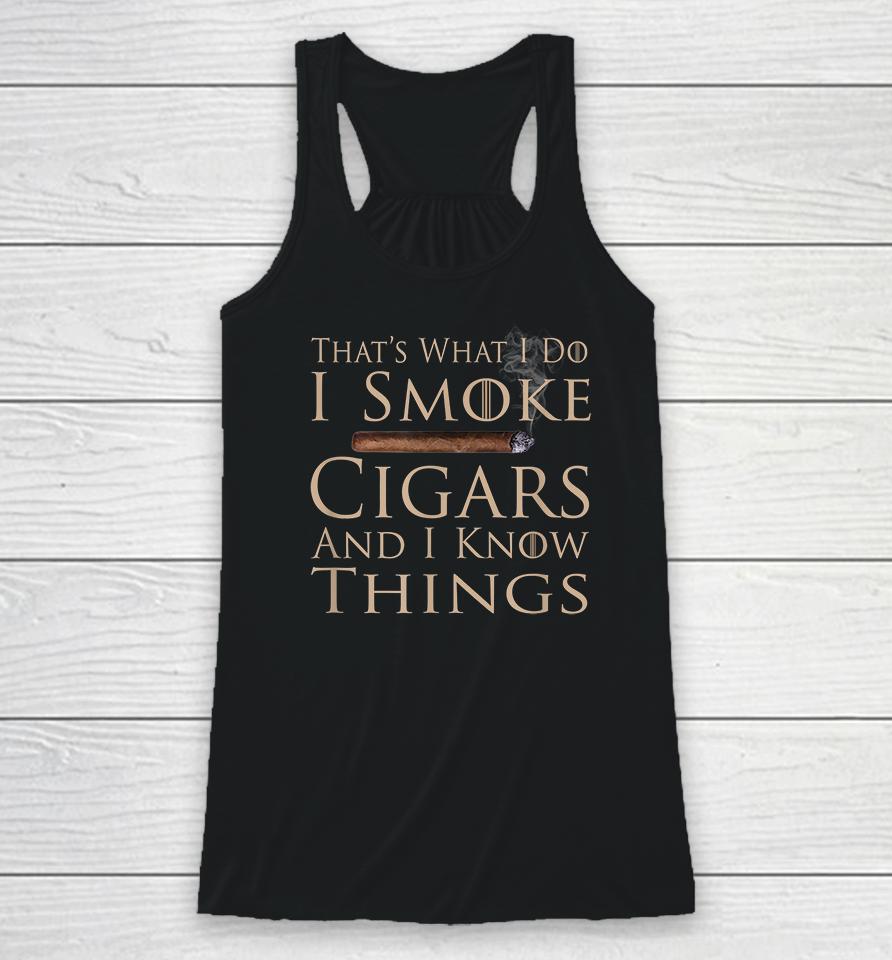 That's What I Do I Smoke Cigars And I Know Things Racerback Tank