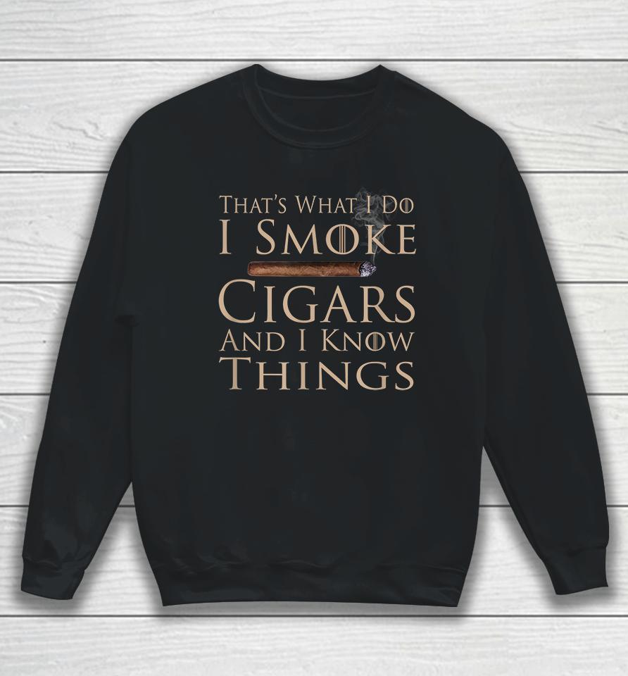 That's What I Do I Smoke Cigars And I Know Things Sweatshirt
