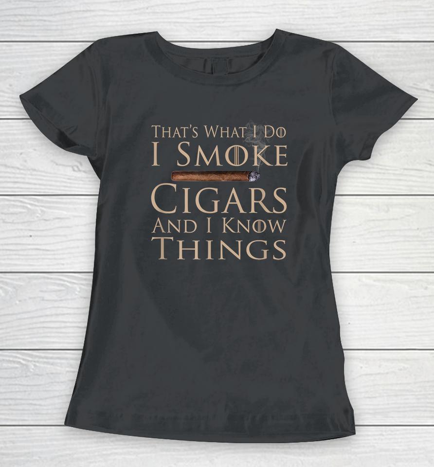 That's What I Do I Smoke Cigars And I Know Things Women T-Shirt