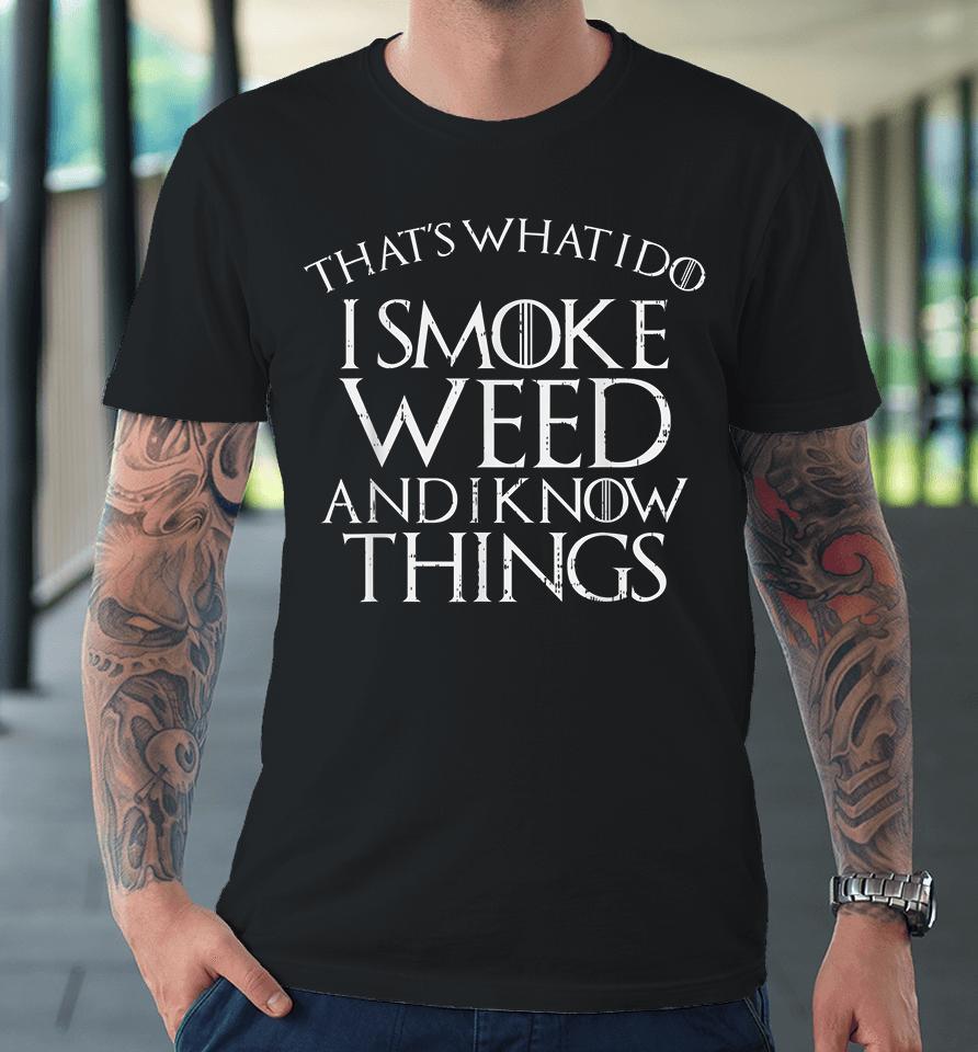 That's What I Do I Smoke Weed And I Know Things Premium T-Shirt