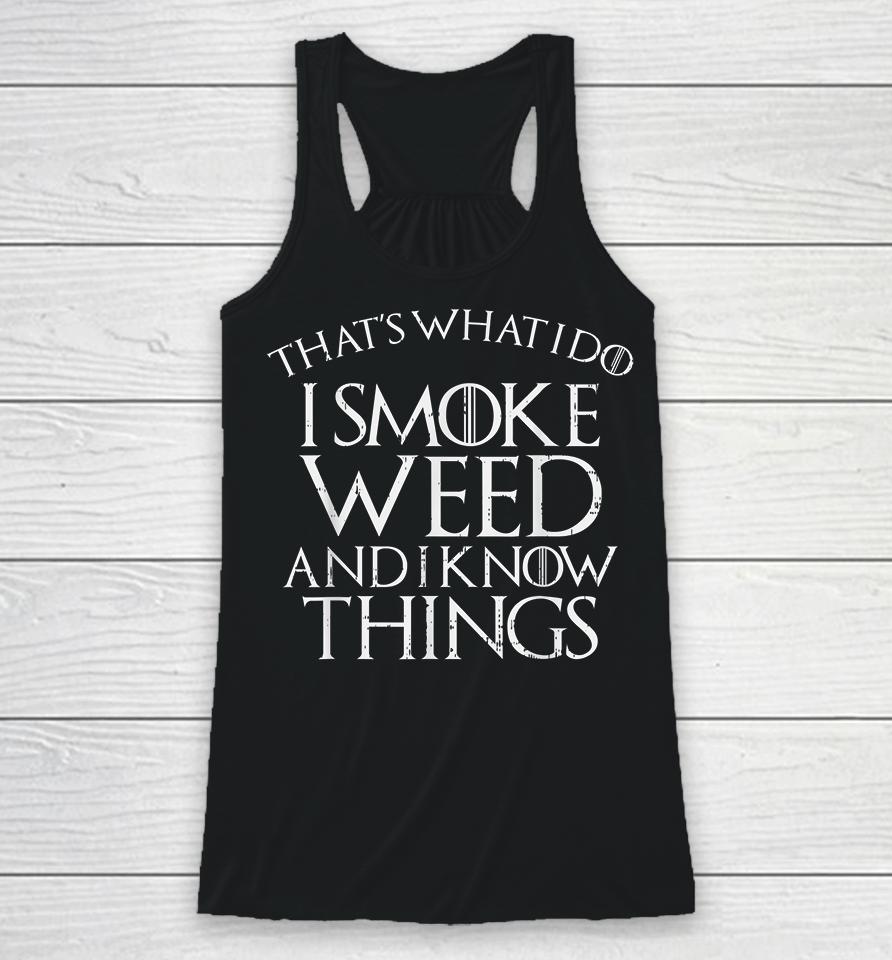 That's What I Do I Smoke Weed And I Know Things Racerback Tank
