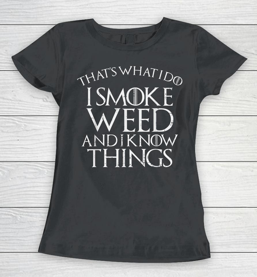 That's What I Do I Smoke Weed And I Know Things Women T-Shirt