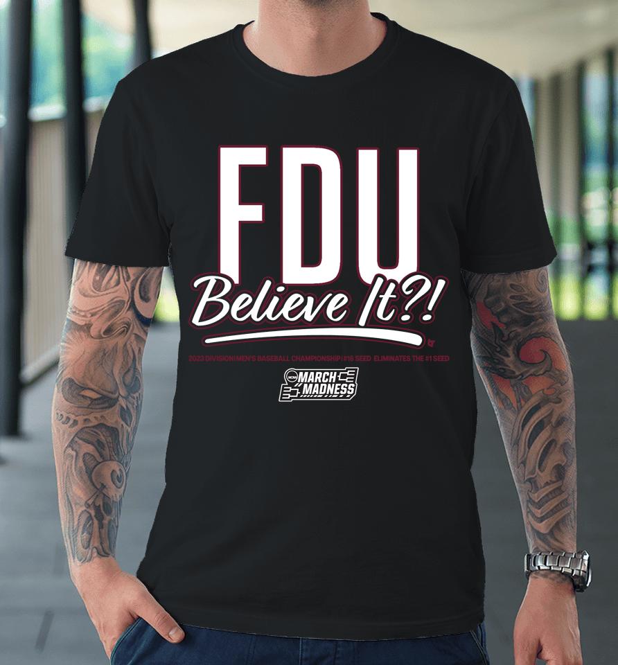 The 2023 March Madness Fairleigh Dickinson Fdu Believe It Premium T-Shirt