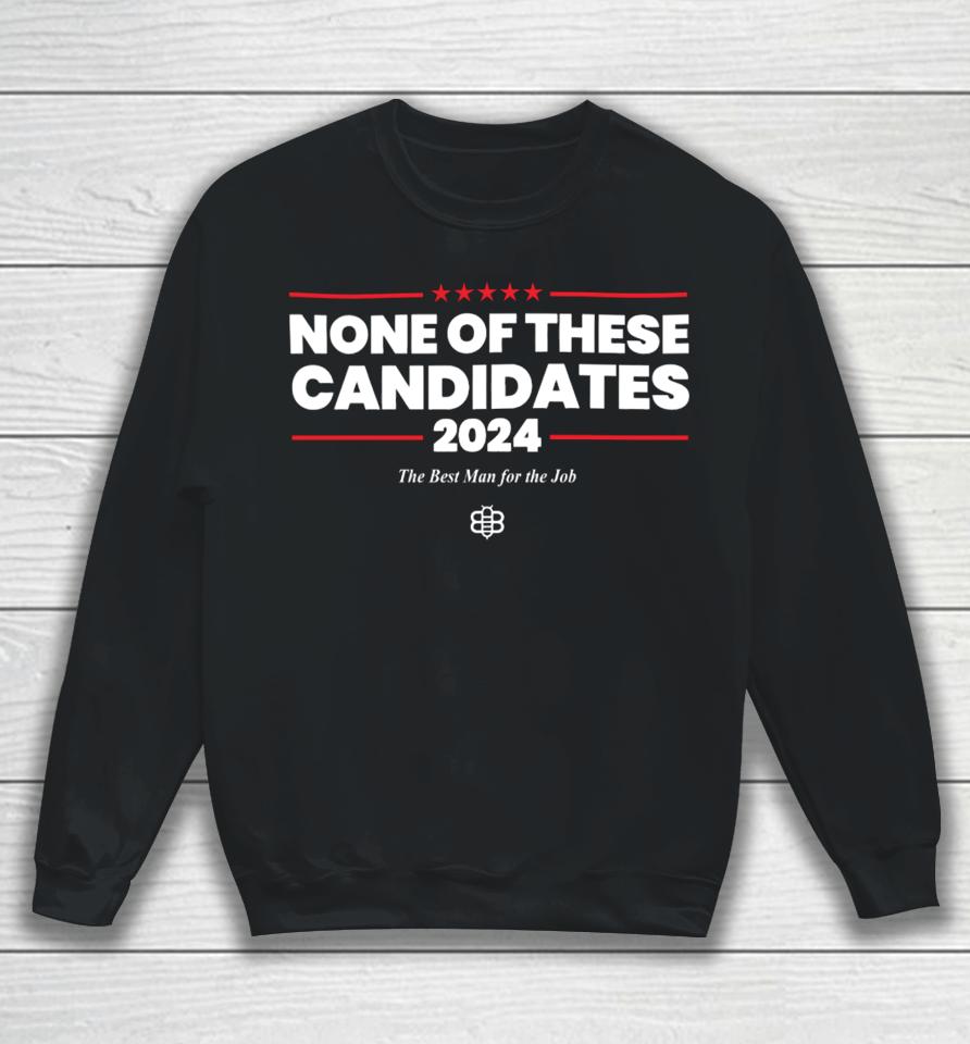 The Babylon Bee Store None Of These Candidates 2024 Sweatshirt
