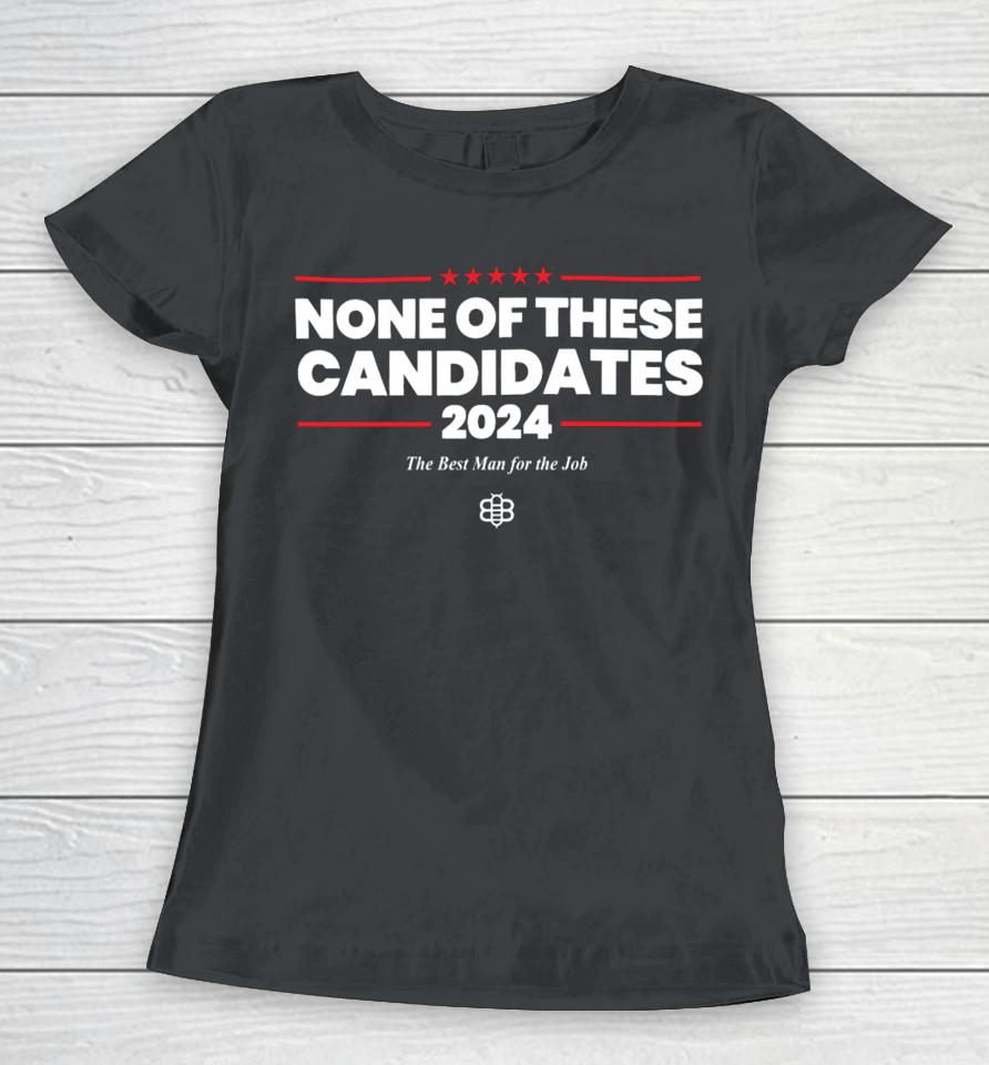 The Babylon Bee Store None Of These Candidates 2024 Women T-Shirt