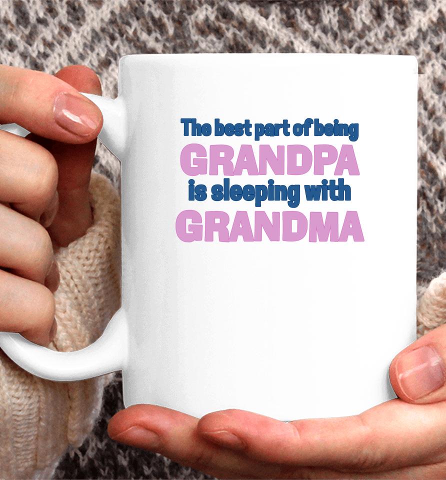 The Best Part Of Being Grandpa Is Sleeping With Grandma Coffee Mug