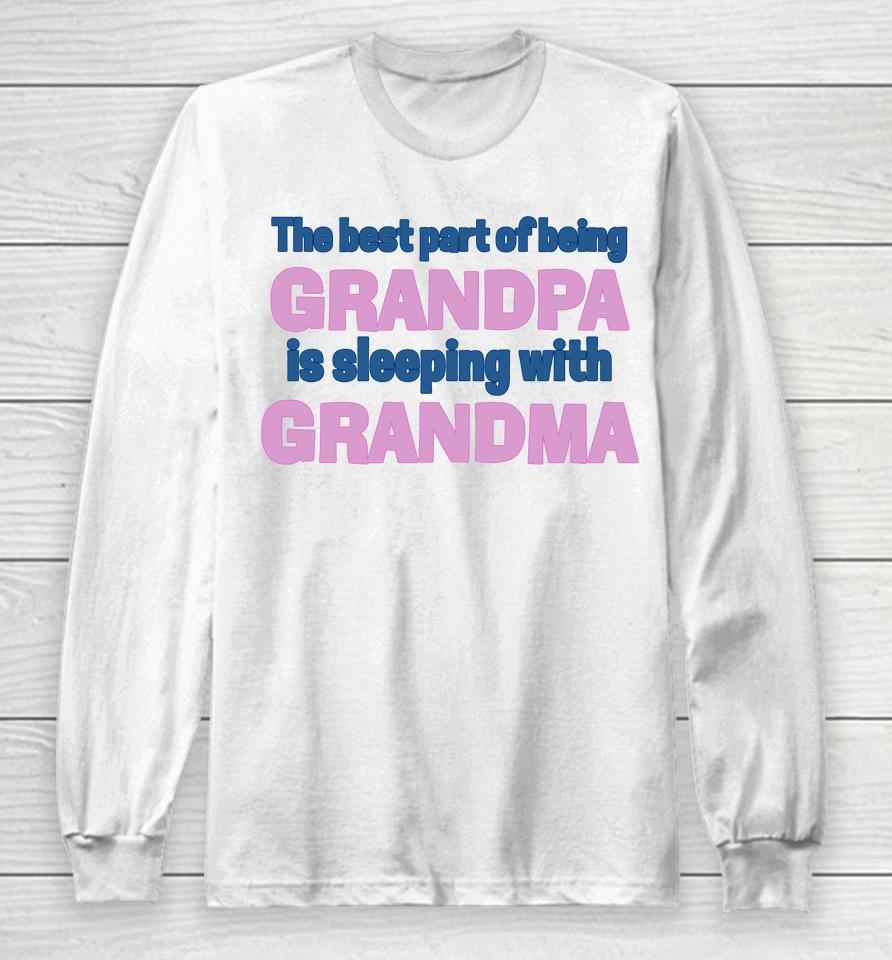 The Best Part Of Being Grandpa Is Sleeping With Grandma Long Sleeve T-Shirt