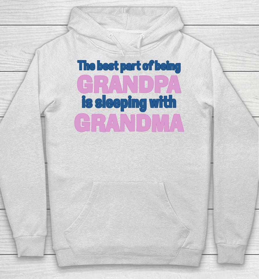 The Best Part Of Being Grandpa Is Sleeping With Grandma Hoodie