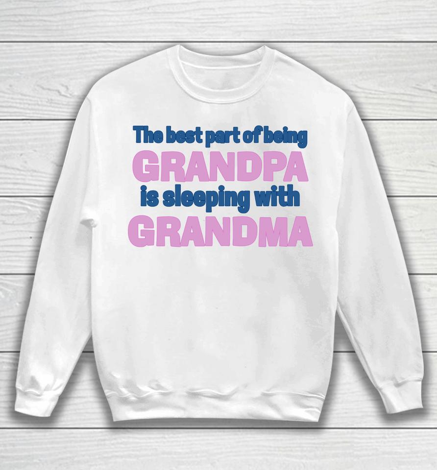 The Best Part Of Being Grandpa Is Sleeping With Grandma Sweatshirt