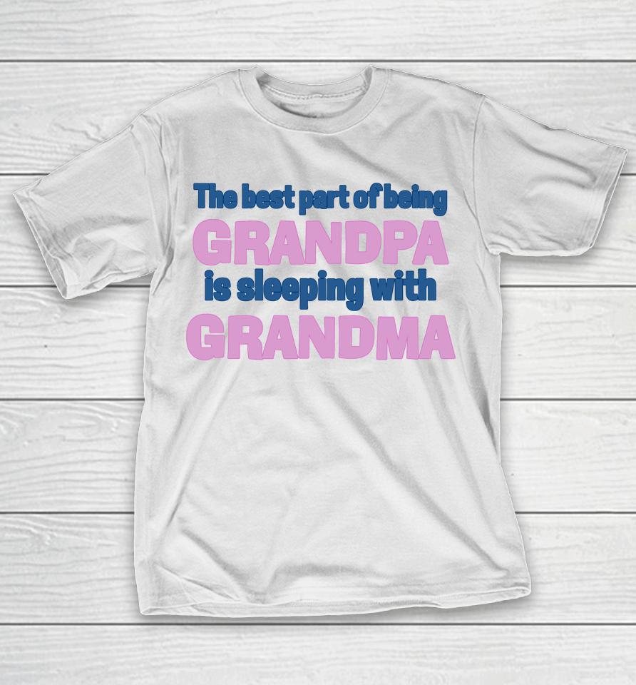 The Best Part Of Being Grandpa Is Sleeping With Grandma T-Shirt