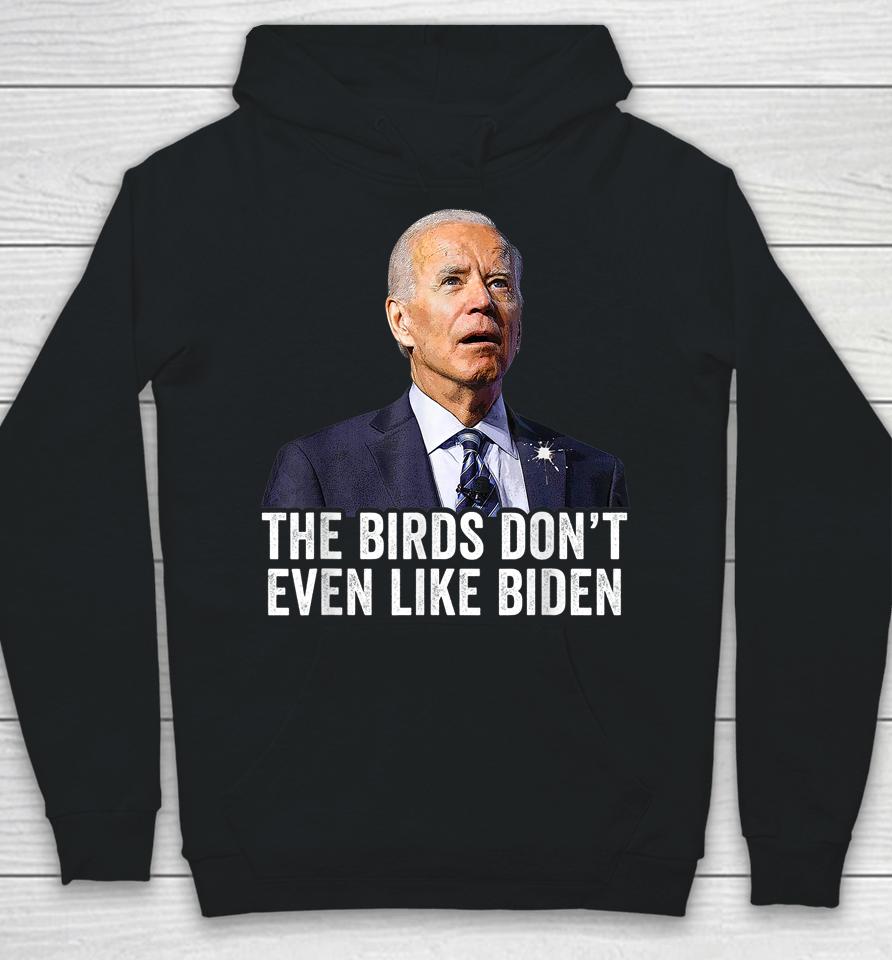 The Birds Don't Even Like Biden Hoodie