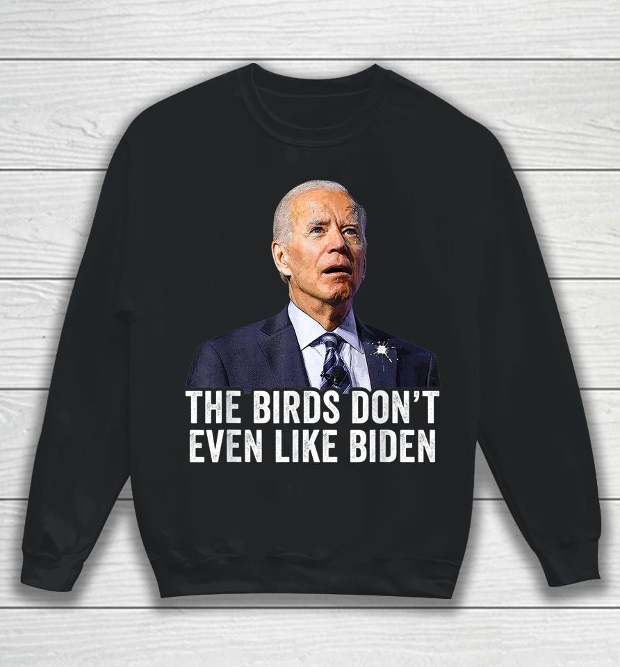 The Birds Don't Even Like Biden Sweatshirt