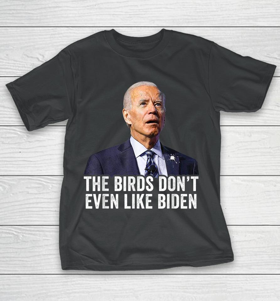The Birds Don't Even Like Biden T-Shirt