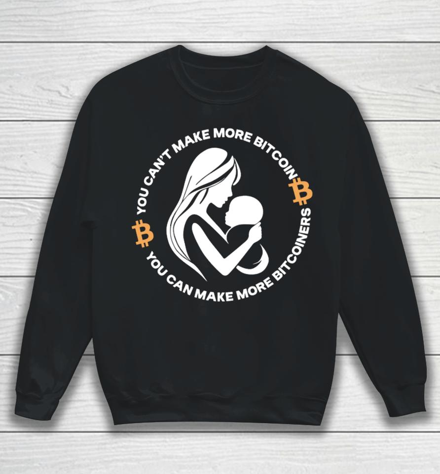 The Bitcoin Diaries You Can't Make More Bitcoin You Can Make More Bitcoiners Sweatshirt