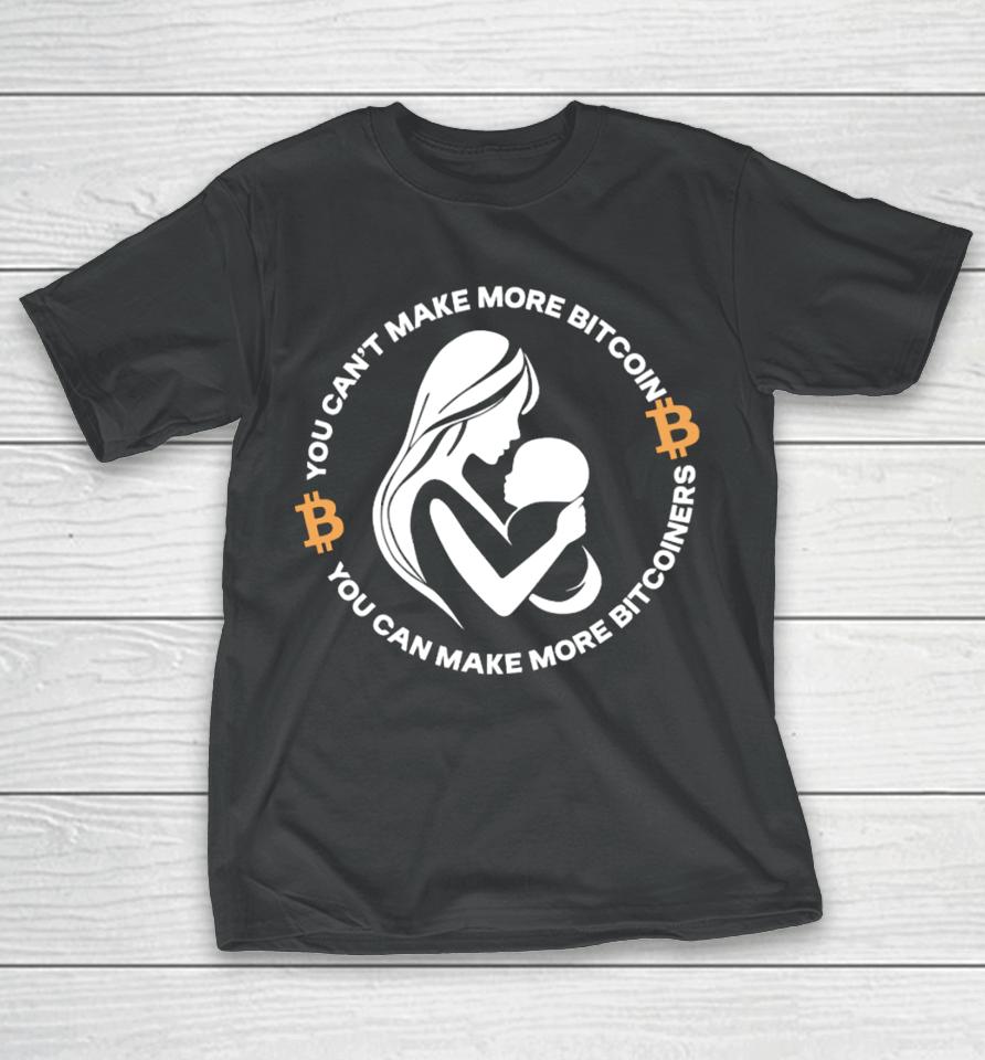 The Bitcoin Diaries You Can't Make More Bitcoin You Can Make More Bitcoiners T-Shirt