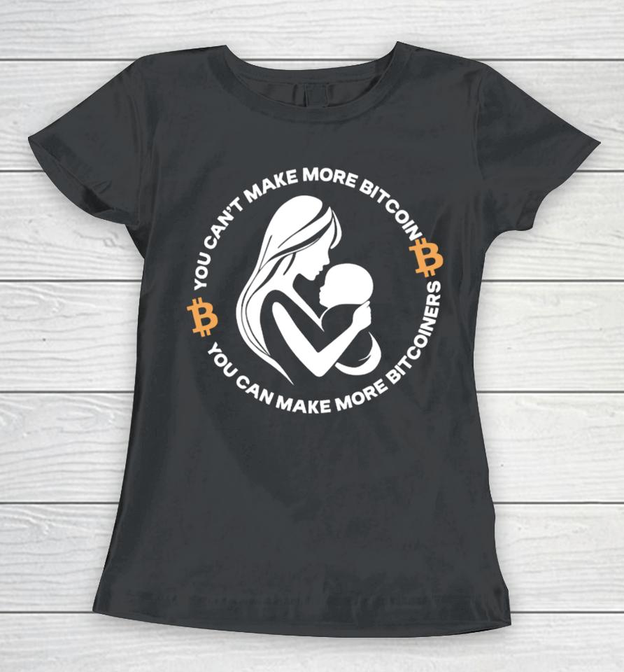 The Bitcoin Diaries You Can't Make More Bitcoin You Can Make More Bitcoiners Women T-Shirt