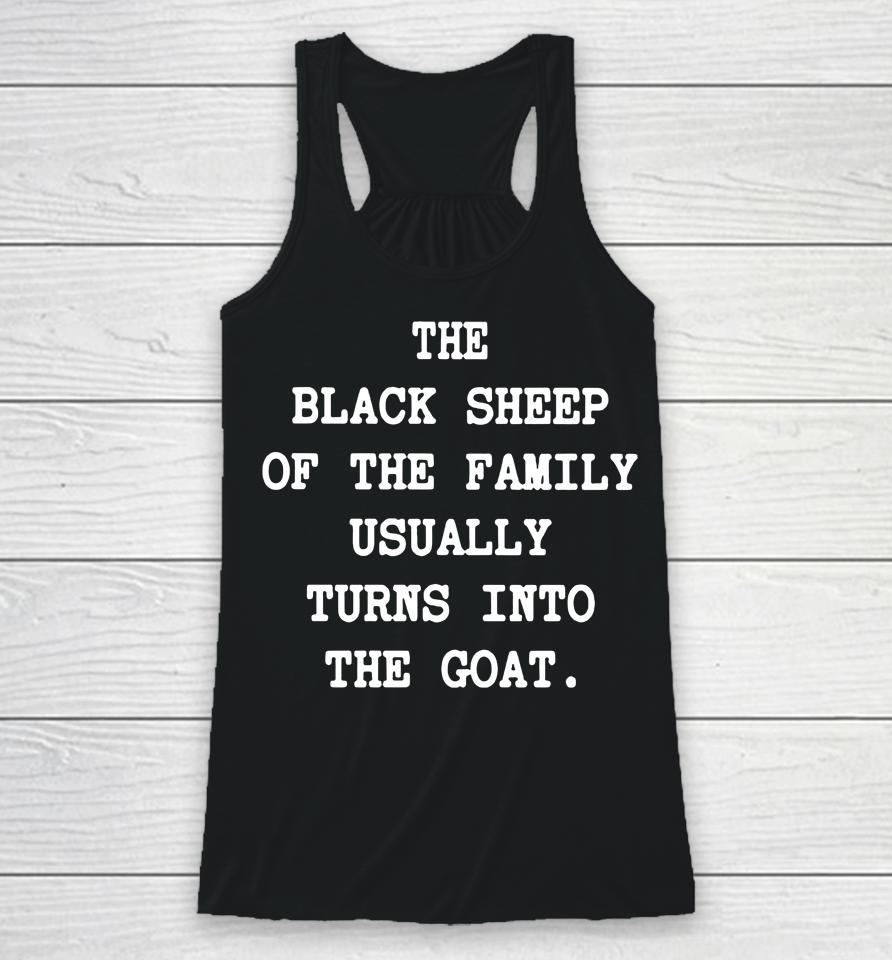 The Black Sheep Of The Family Usually Turns Into The Goat Racerback Tank